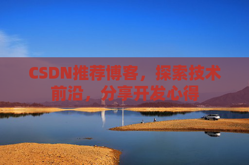 CSDN推荐博客，探索技术前沿，分享开发心得